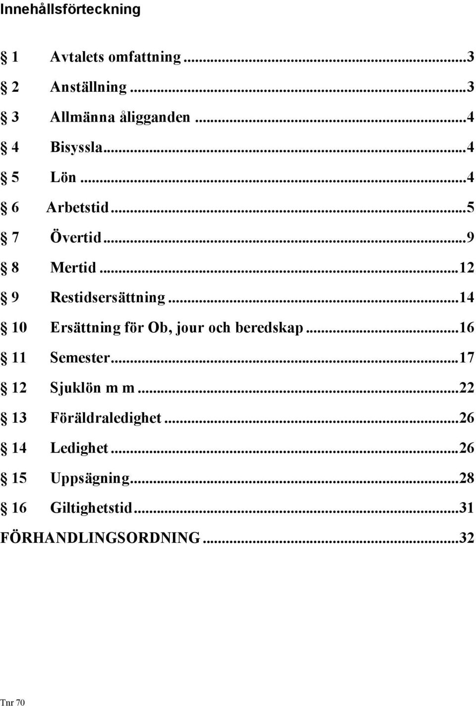 .. 14 10 Ersättning för Ob, jour och beredskap... 16 11 Semester... 17 12 Sjuklön m m.