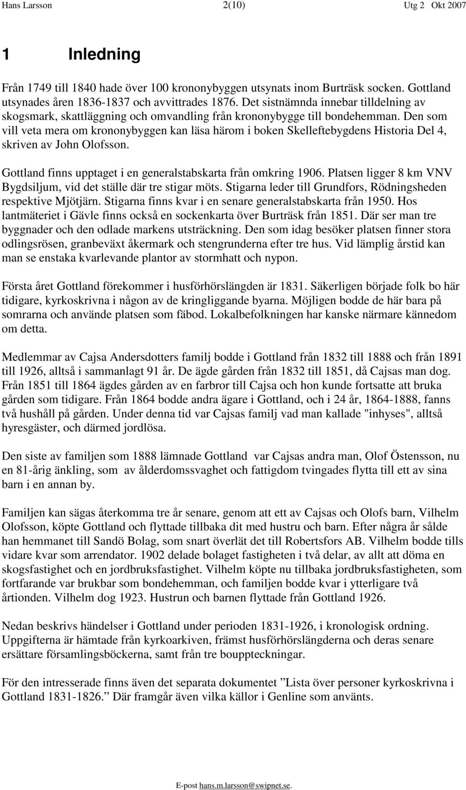 Den som vill veta mera om krononybyggen kan läsa härom i boken Skelleftebygdens Historia Del 4, skriven av John Olofsson. Gottland finns upptaget i en generalstabskarta från omkring 1906.