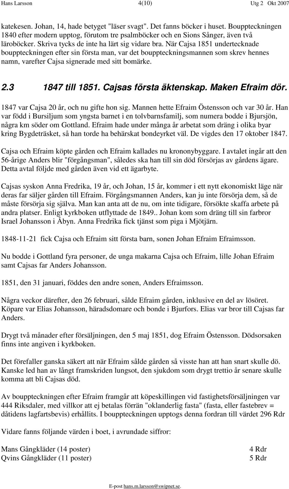 När Cajsa 1851 undertecknade bouppteckningen efter sin första man, var det bouppteckningsmannen som skrev hennes namn, varefter Cajsa signerade med sitt bomärke. 2.3 1847 till 1851.