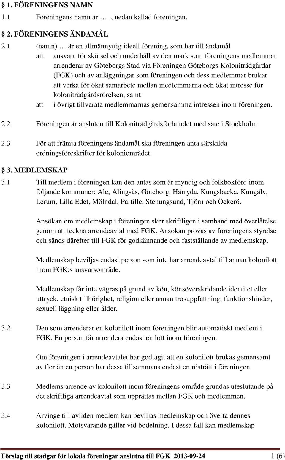 Koloniträdgårdar (FGK) och av anläggningar som föreningen och dess medlemmar brukar att verka för ökat samarbete mellan medlemmarna och ökat intresse för koloniträdgårdsrörelsen, samt att i övrigt