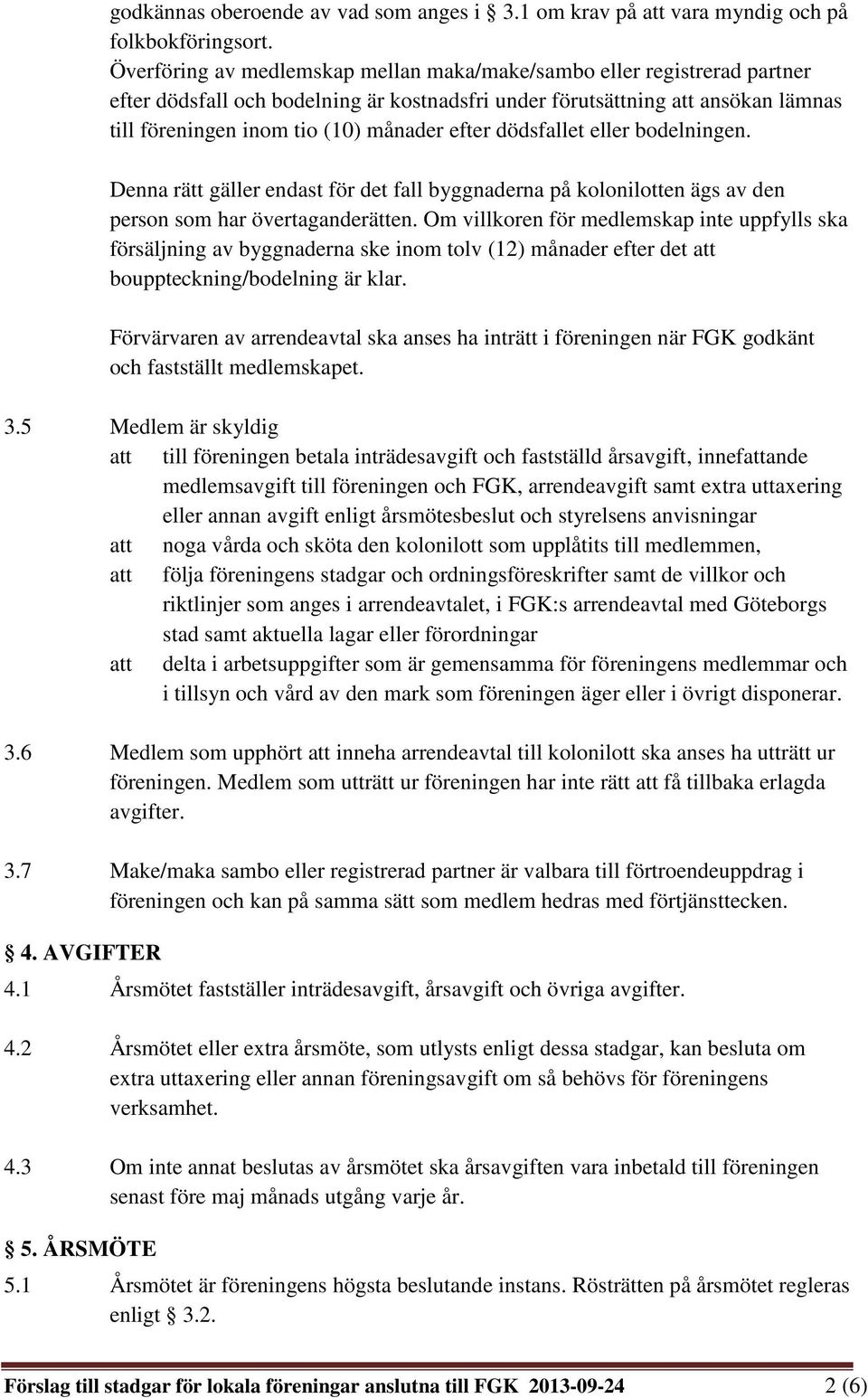 efter dödsfallet eller bodelningen. Denna rätt gäller endast för det fall byggnaderna på kolonilotten ägs av den person som har övertaganderätten.