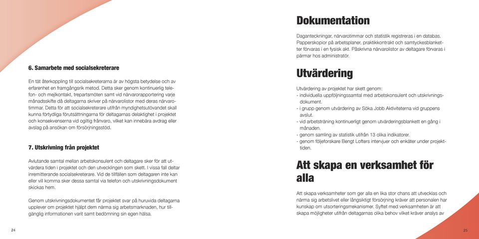 Samarbete med socialsekreterare En tät återkoppling till socialsekreterarna är av högsta betydelse och av erfarenhet en framgångsrik metod.