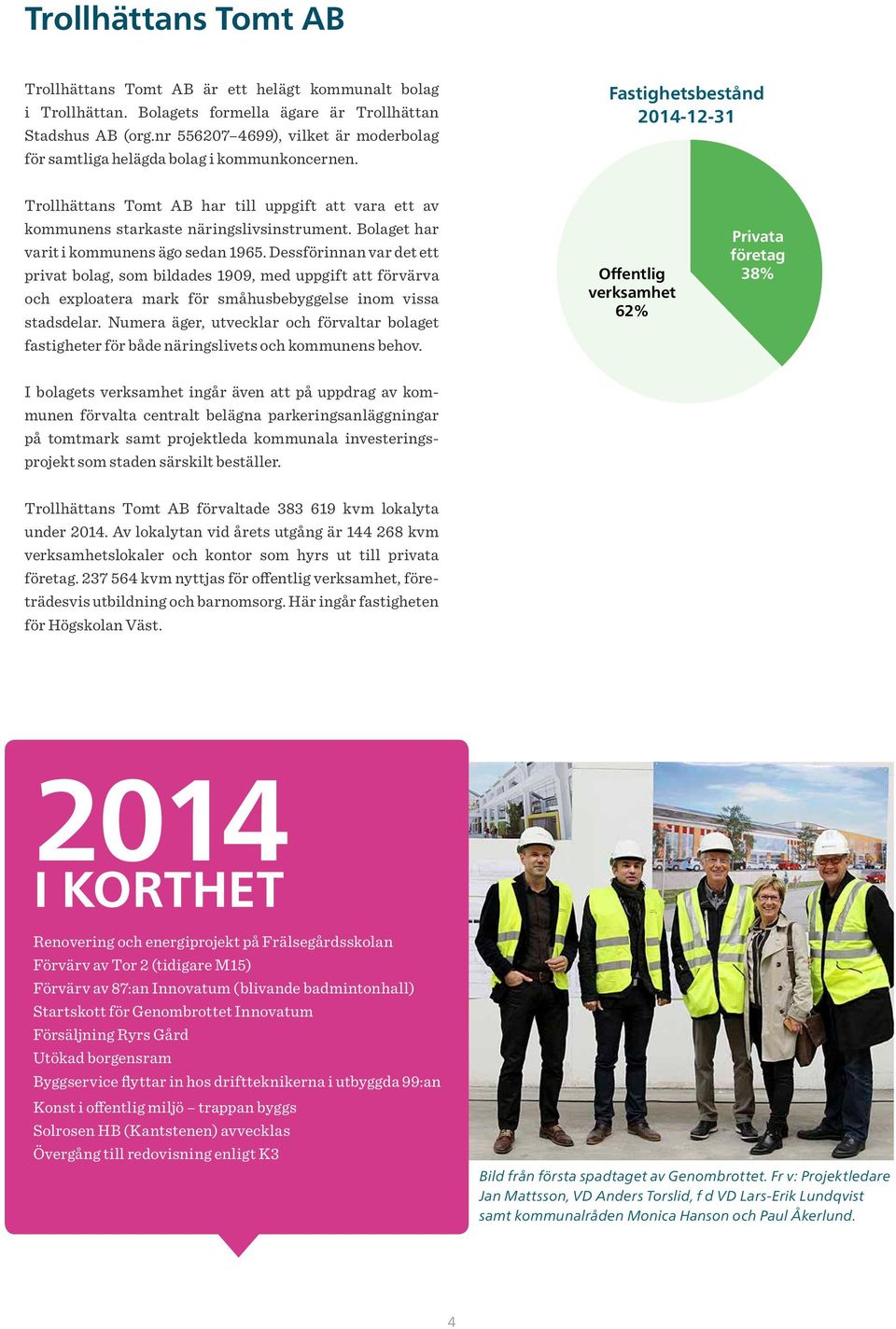 Fastighetsbestånd 2014-12-31 Trollhättans Tomt AB har till uppgift att vara ett av kommunens starkaste näringslivsinstrument. Bolaget har varit i kommunens ägo sedan 1965.