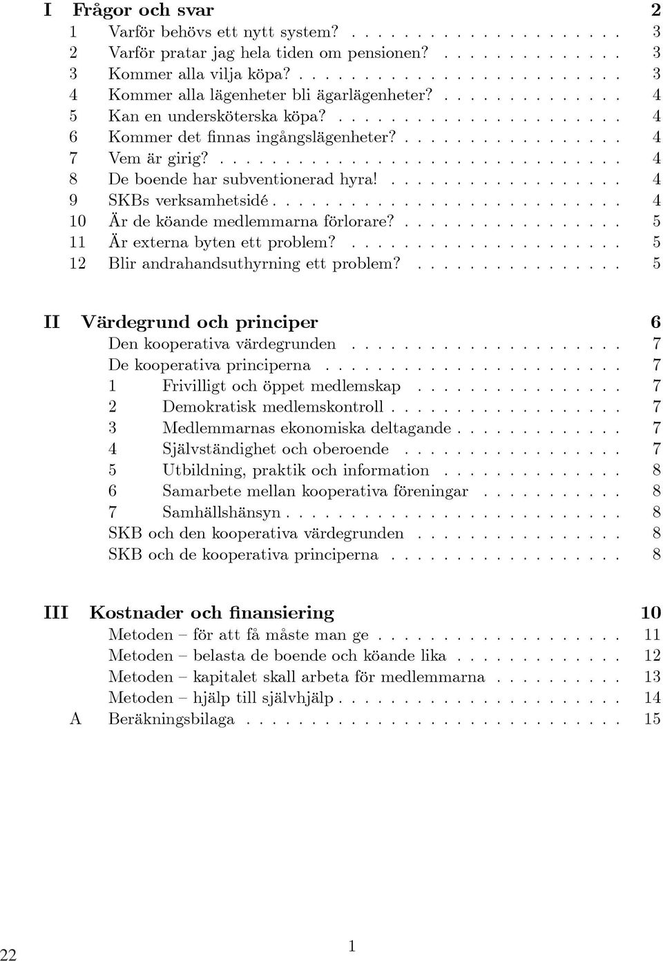 .. 4 10 Är de köande medlemmarna förlorare?................. 5 11 Ärexternabytenettproblem?... 5 12 Blir andrahandsuthyrning ett problem?................ 5 II Värdegrund och principer 6 Den kooperativa värdegrunden.