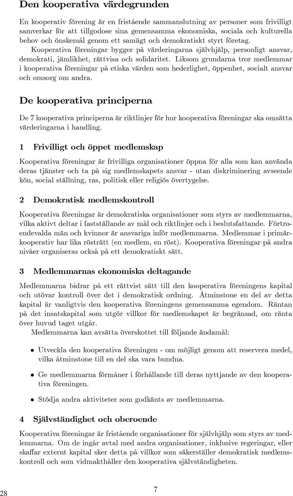 Liksom grundarna tror medlemmar i kooperativa föreningar på etiska värden som hederlighet, öppenhet, socialt ansvar och omsorg om andra.