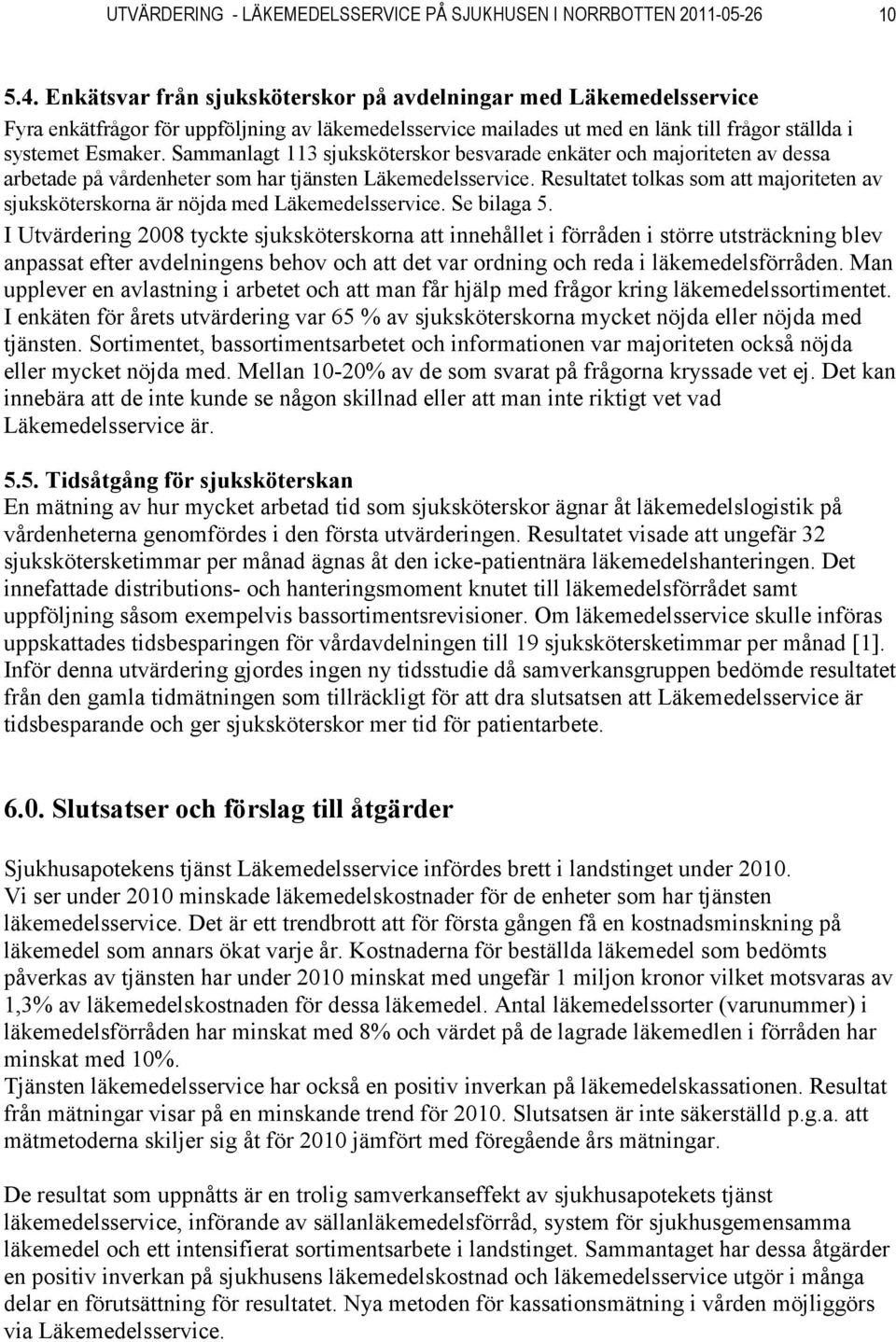 Sammanlagt 113 sjuksköterskor besvarade enkäter och majoriteten av dessa arbetade på vårdenheter som har tjänsten Läkemedelsservice.