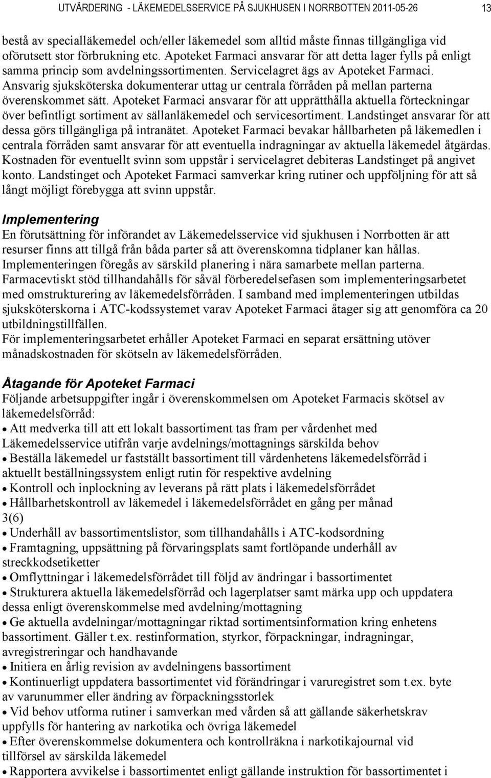 Ansvarig sjuksköterska dokumenterar uttag ur centrala förråden på mellan parterna överenskommet sätt.