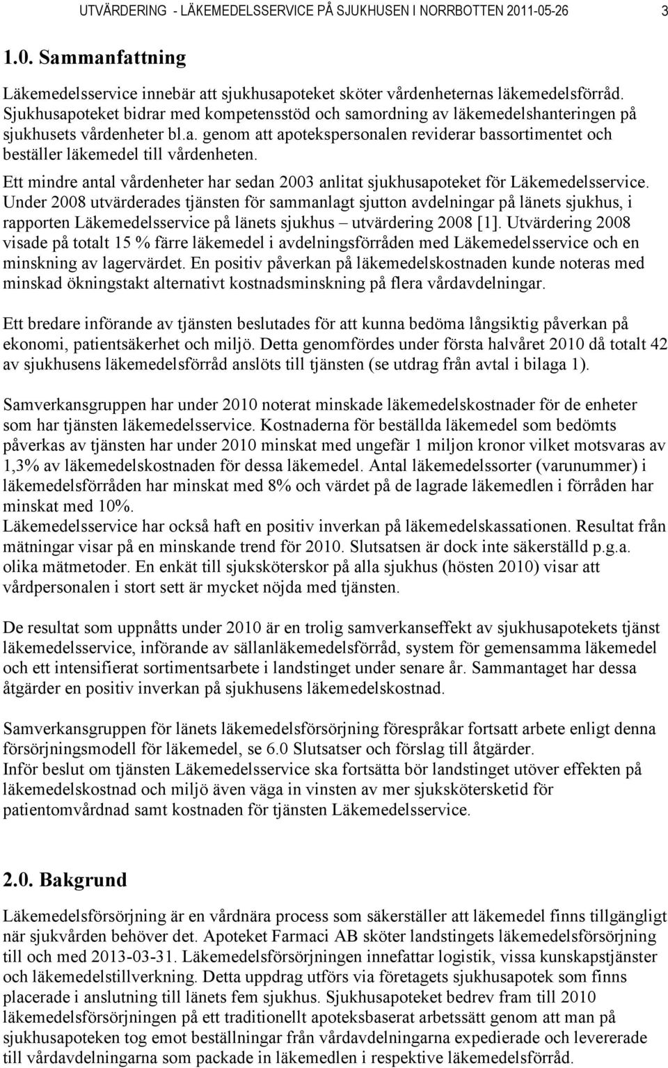 Ett mindre antal vårdenheter har sedan 2003 anlitat sjukhusapoteket för Läkemedelsservice.