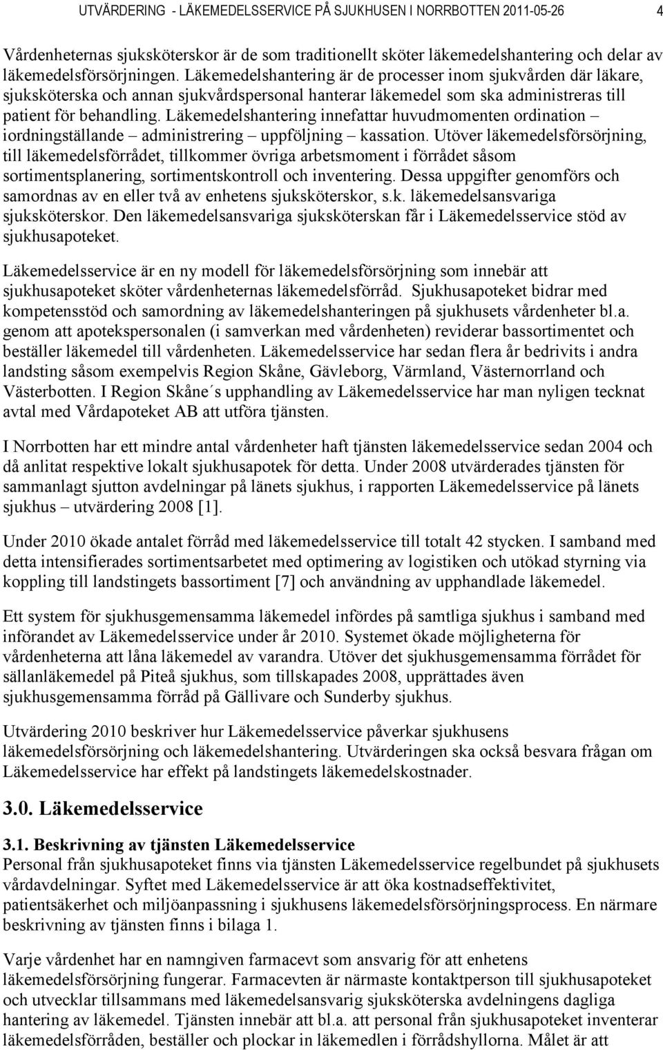 Läkemedelshantering innefattar huvudmomenten ordination iordningställande administrering uppföljning kassation.