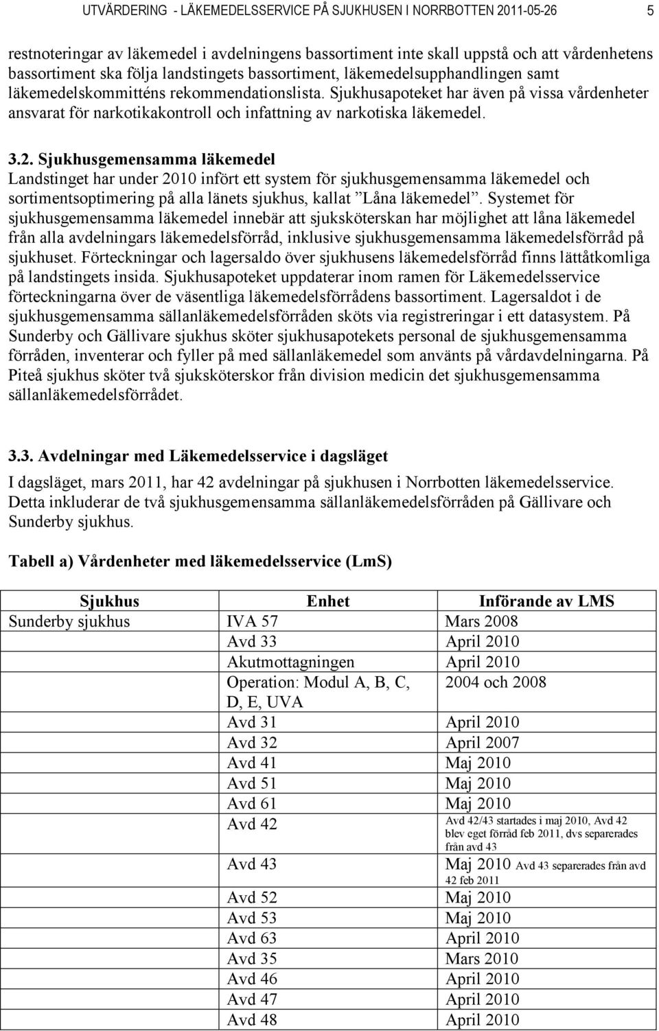 Sjukhusapoteket har även på vissa vårdenheter ansvarat för narkotikakontroll och infattning av narkotiska läkemedel. 3.2.