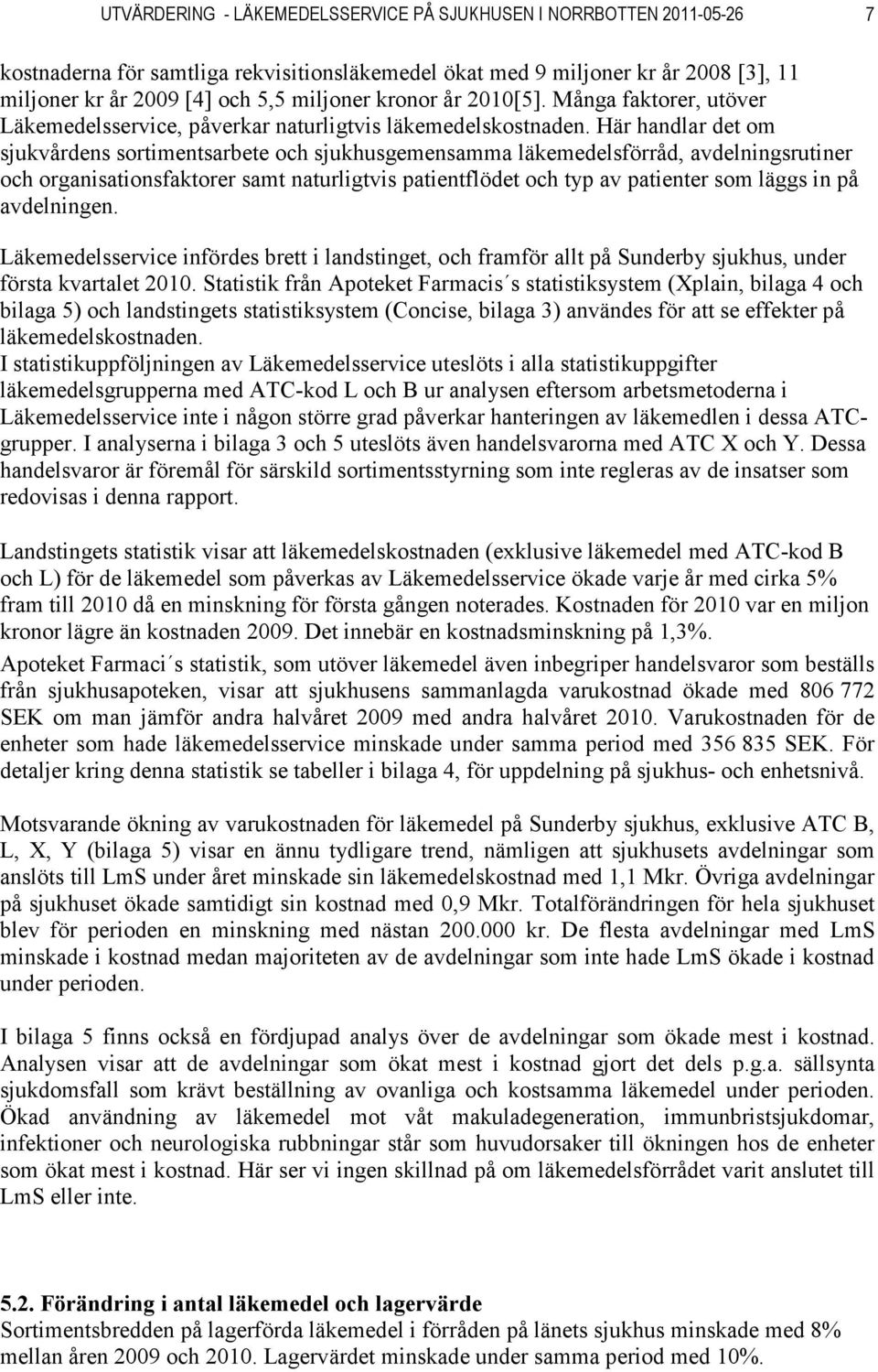 Här handlar det om sjukvårdens sortimentsarbete och sjukhusgemensamma läkemedelsförråd, avdelningsrutiner och organisationsfaktorer samt naturligtvis patientflödet och typ av patienter som läggs in