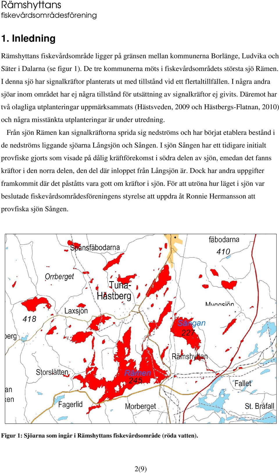 Däremot har två olagliga utplanteringar uppmärksammats (Hästsveden, 2009 och Hästbergs-Flatnan, 2010) och några misstänkta utplanteringar är under utredning.