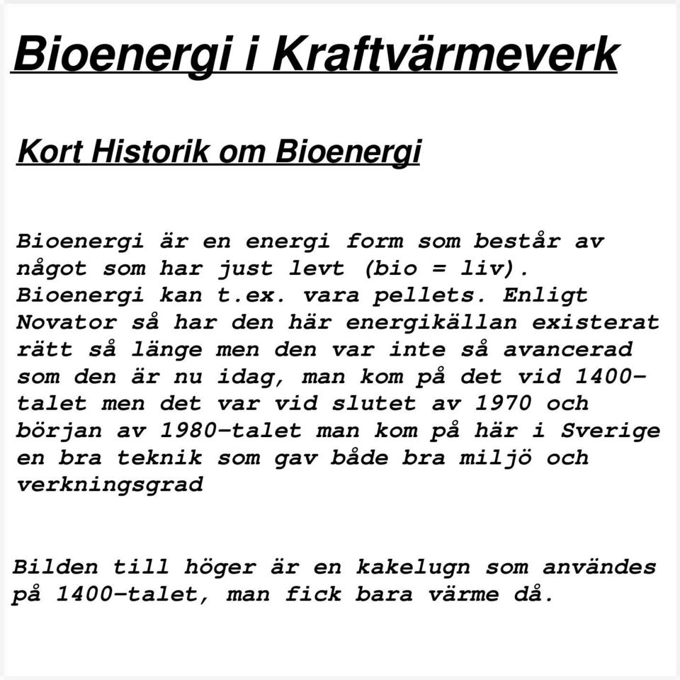 Enligt Novator så har den här energikällan existerat rätt så länge men den var inte så avancerad som den är nu idag, man kom på det