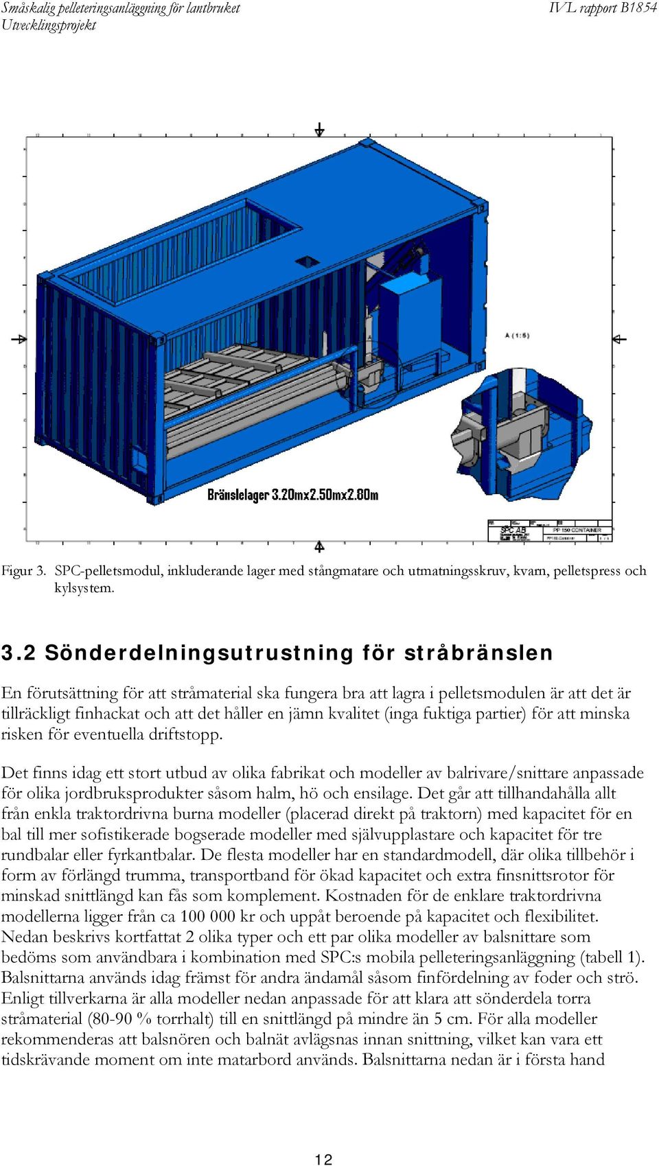 2 Sönderdelningsutrustning för stråbränslen En förutsättning för att stråmaterial ska fungera bra att lagra i pelletsmodulen är att det är tillräckligt finhackat och att det håller en jämn kvalitet