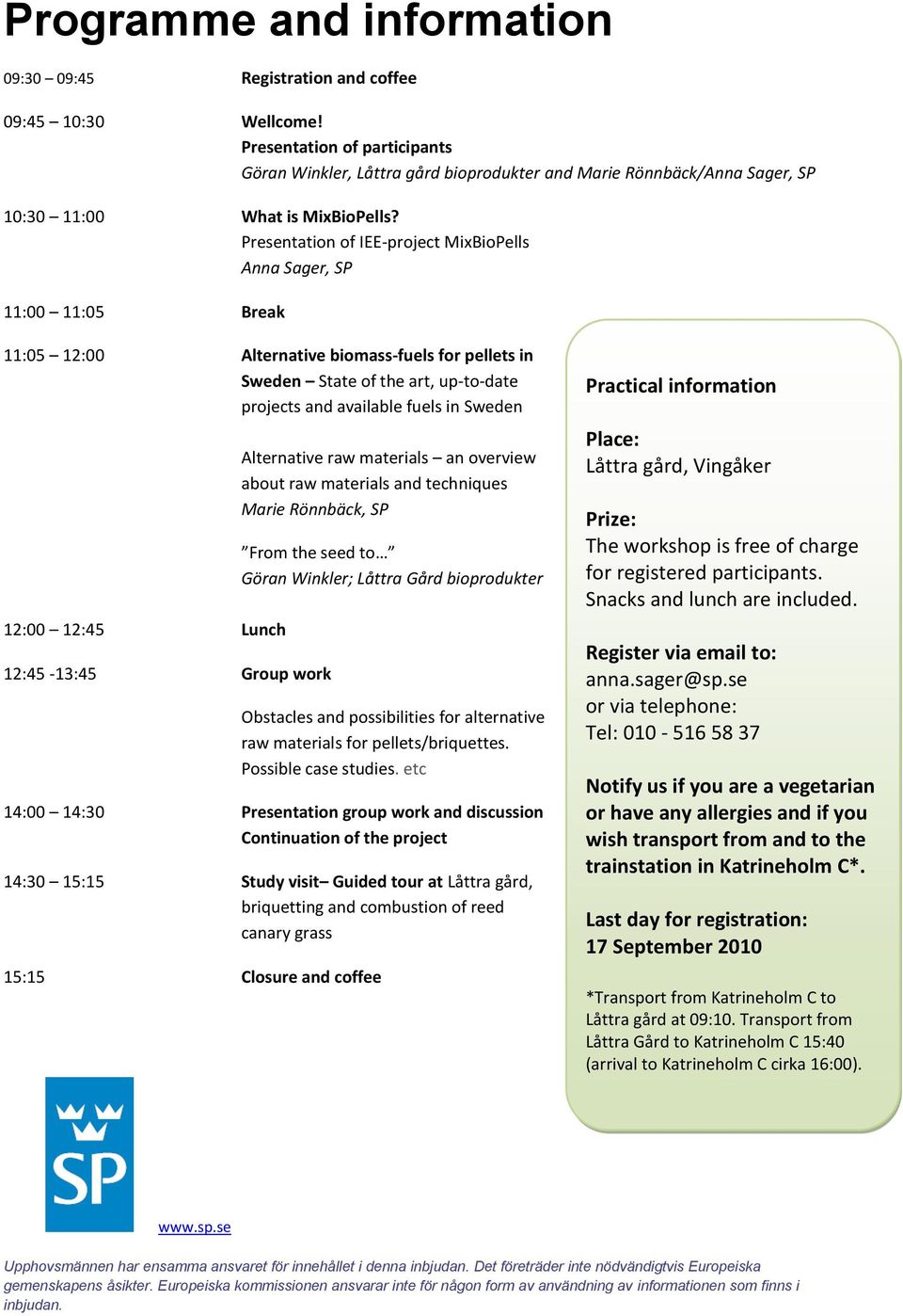 Presentation of IEE-project MixBioPells Anna Sager, SP 11:00 11:05 Break 11:05 12:00 Alternative biomass-fuels for pellets in Sweden State of the art, up-to-date projects and available fuels in