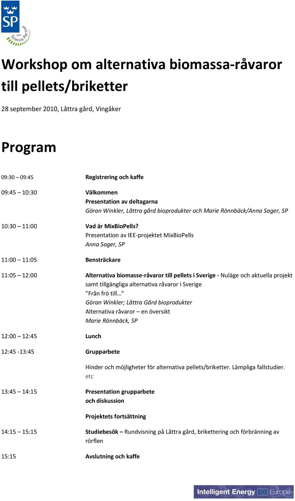 Presentation av IEE-projektet MixBioPells Anna Sager, SP 11:00 11:05 Bensträckare 11:05 12:00 Alternativa biomasse-råvaror till pellets i Sverige - Nuläge och aktuella projekt samt tillgängliga