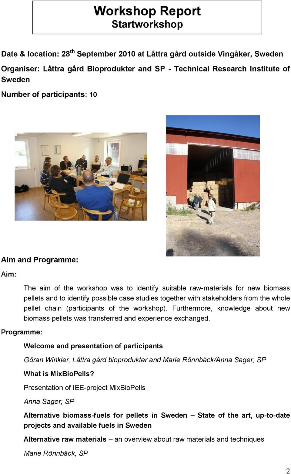 stakeholders from the whole pellet chain (participants of the workshop). Furthermore, knowledge about new biomass pellets was transferred and experience exchanged.