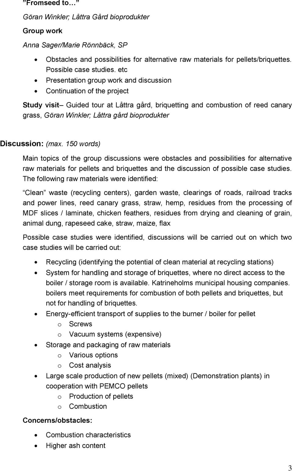 Discussion: (max. 150 words) Main topics of the group discussions were obstacles and possibilities for alternative raw materials for pellets and briquettes and the discussion of possible case studies.