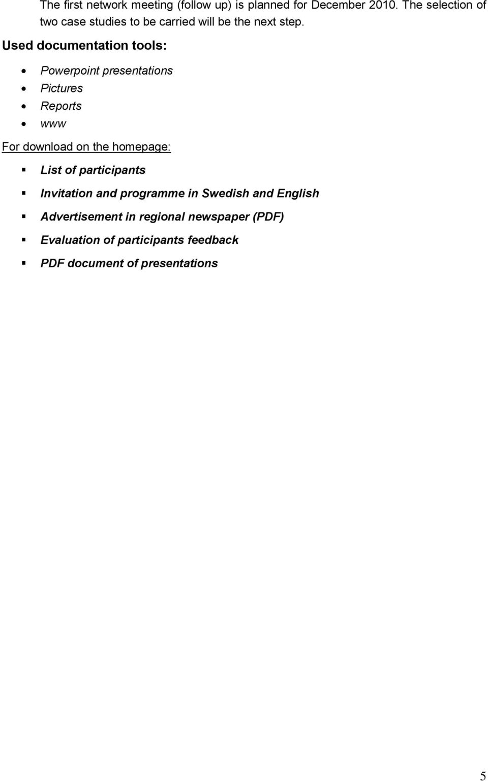 Used documentation tools: Powerpoint presentations Pictures Reports www For download on the homepage: