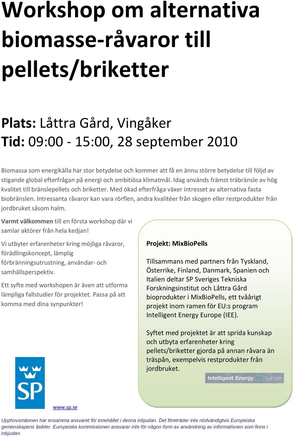 Med ökad efterfråga växer intresset av alternativa fasta biobränslen. Intressanta råvaror kan vara rörflen, andra kvalitéer från skogen eller restprodukter från jordbruket såsom halm.