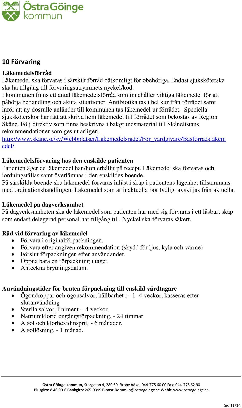 Antibiotika tas i hel kur från förrådet samt inför att ny dosrulle anländer till kommunen tas läkemedel ur förrådet.