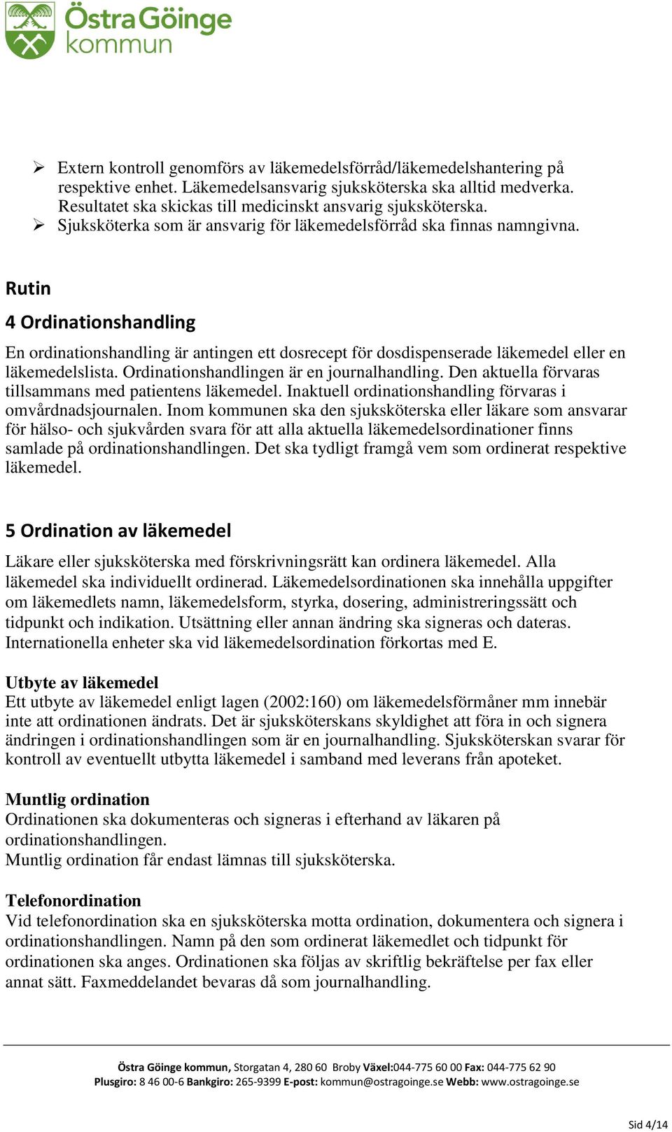 Rutin 4 Ordinationshandling En ordinationshandling är antingen ett dosrecept för dosdispenserade läkemedel eller en läkemedelslista. Ordinationshandlingen är en journalhandling.