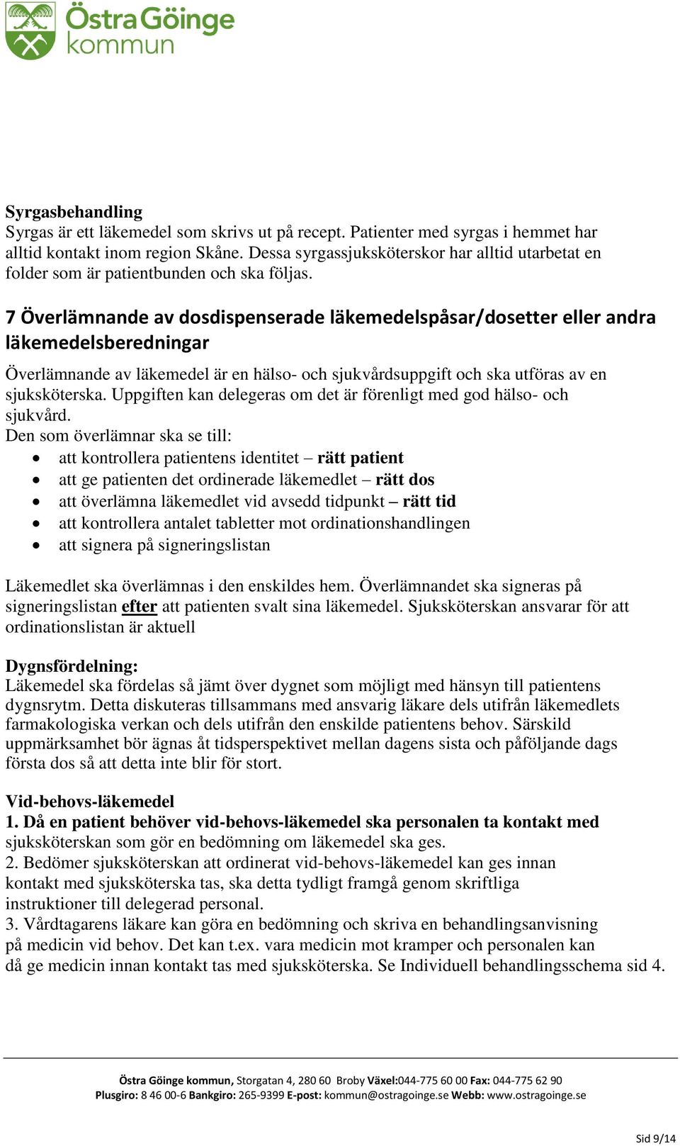 7 Överlämnande av dosdispenserade läkemedelspåsar/dosetter eller andra läkemedelsberedningar Överlämnande av läkemedel är en hälso- och sjukvårdsuppgift och ska utföras av en sjuksköterska.