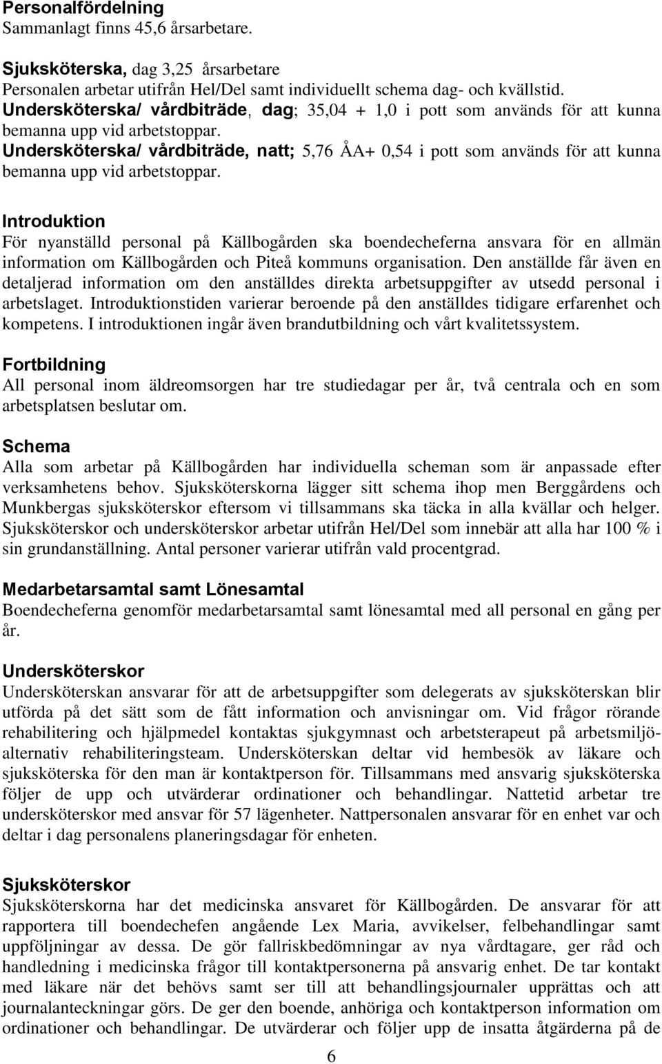 Undersköterska/ vårdbiträde, natt; 5,76 ÅA+ 0,54 i pott som används för att kunna bemanna upp vid arbetstoppar.