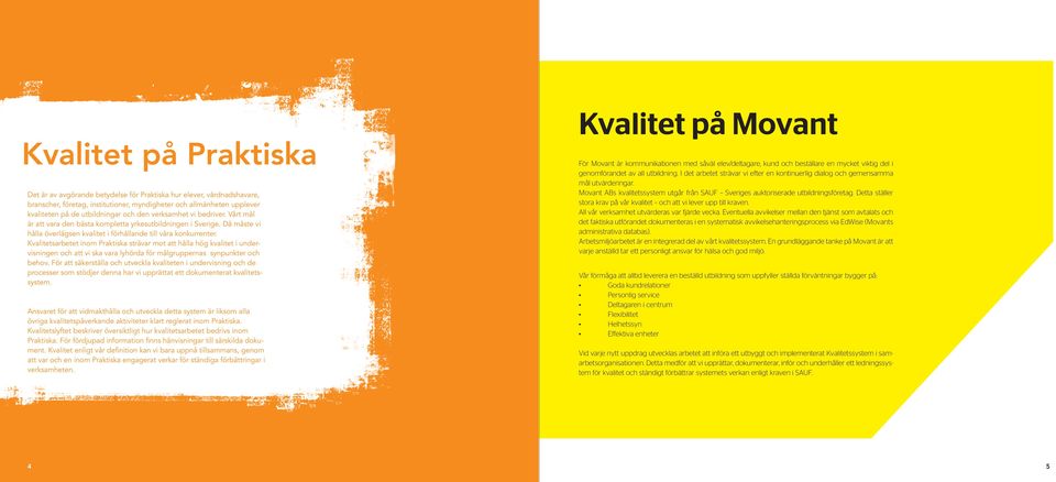 Kvalitetsarbetet inom Praktiska strävar mot att hålla hög kvalitet i undervisningen och att vi ska vara lyhörda för målgruppernas synpunkter och behov.