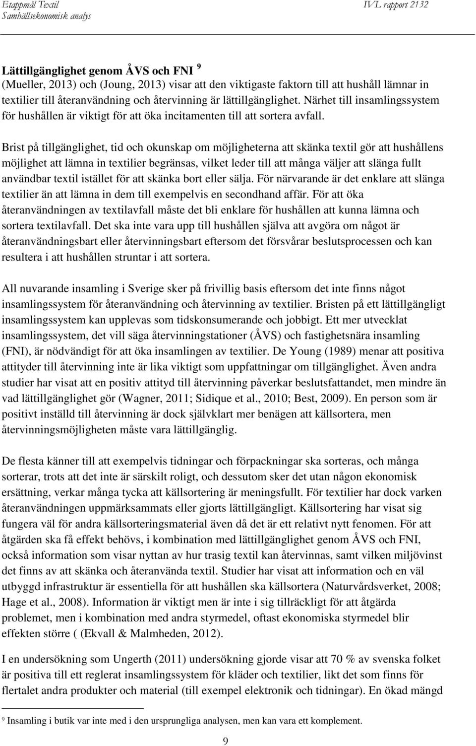 Brist på tillgänglighet, tid och okunskap om möjligheterna att skänka textil gör att hushållens möjlighet att lämna in textilier begränsas, vilket leder till att många väljer att slänga fullt