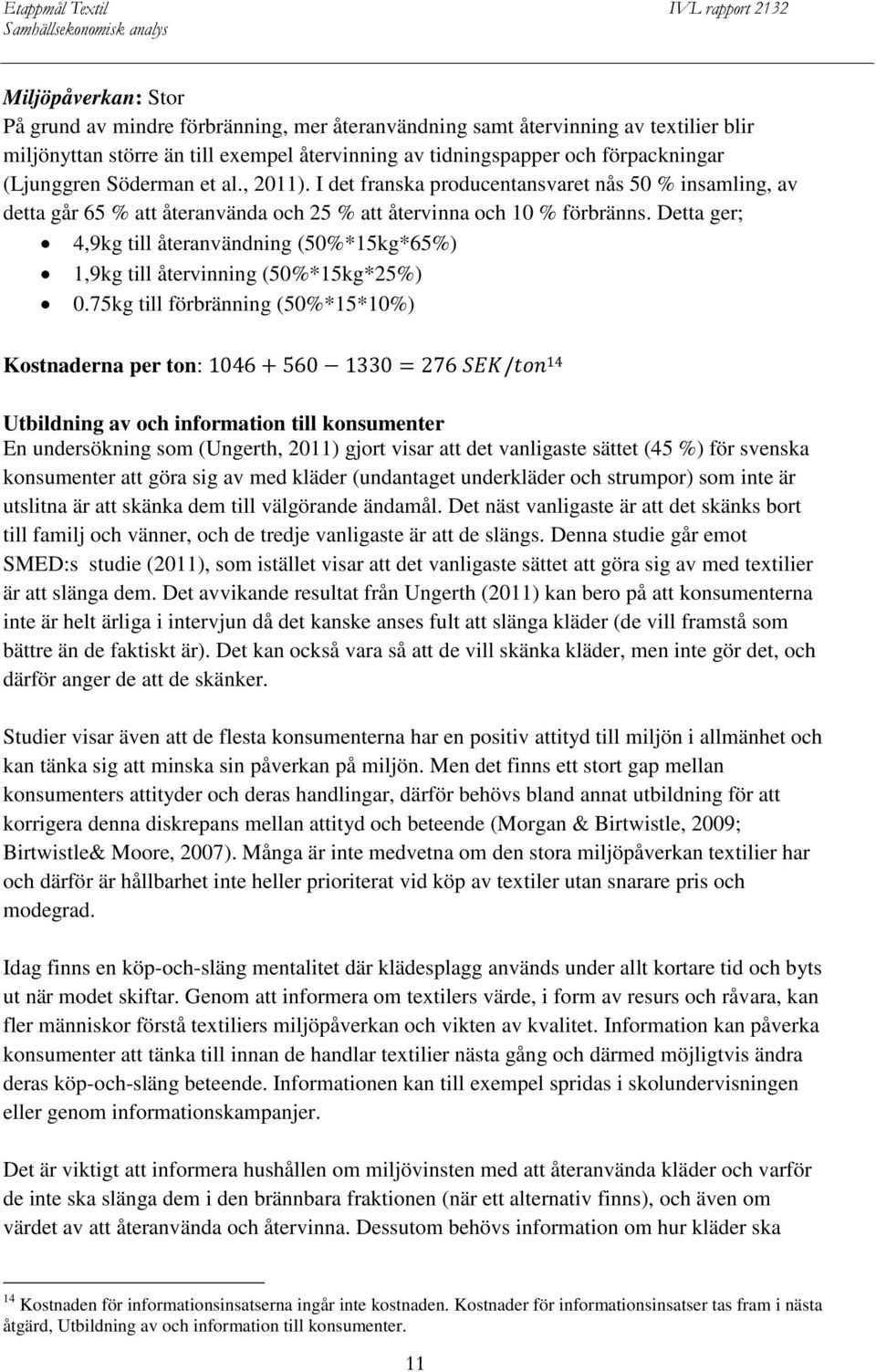 Detta ger; 4,9kg till återanvändning (50%*15kg*65%) 1,9kg till återvinning (50%*15kg*25%) 0.