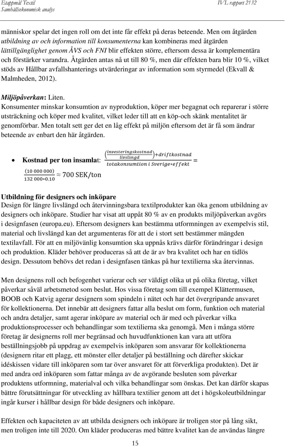 varandra. Åtgärden antas nå ut till 80 %, men där effekten bara blir 10 %, vilket stöds av Hållbar avfallshanterings utvärderingar av information som styrmedel (Ekvall & Malmheden, 2012).