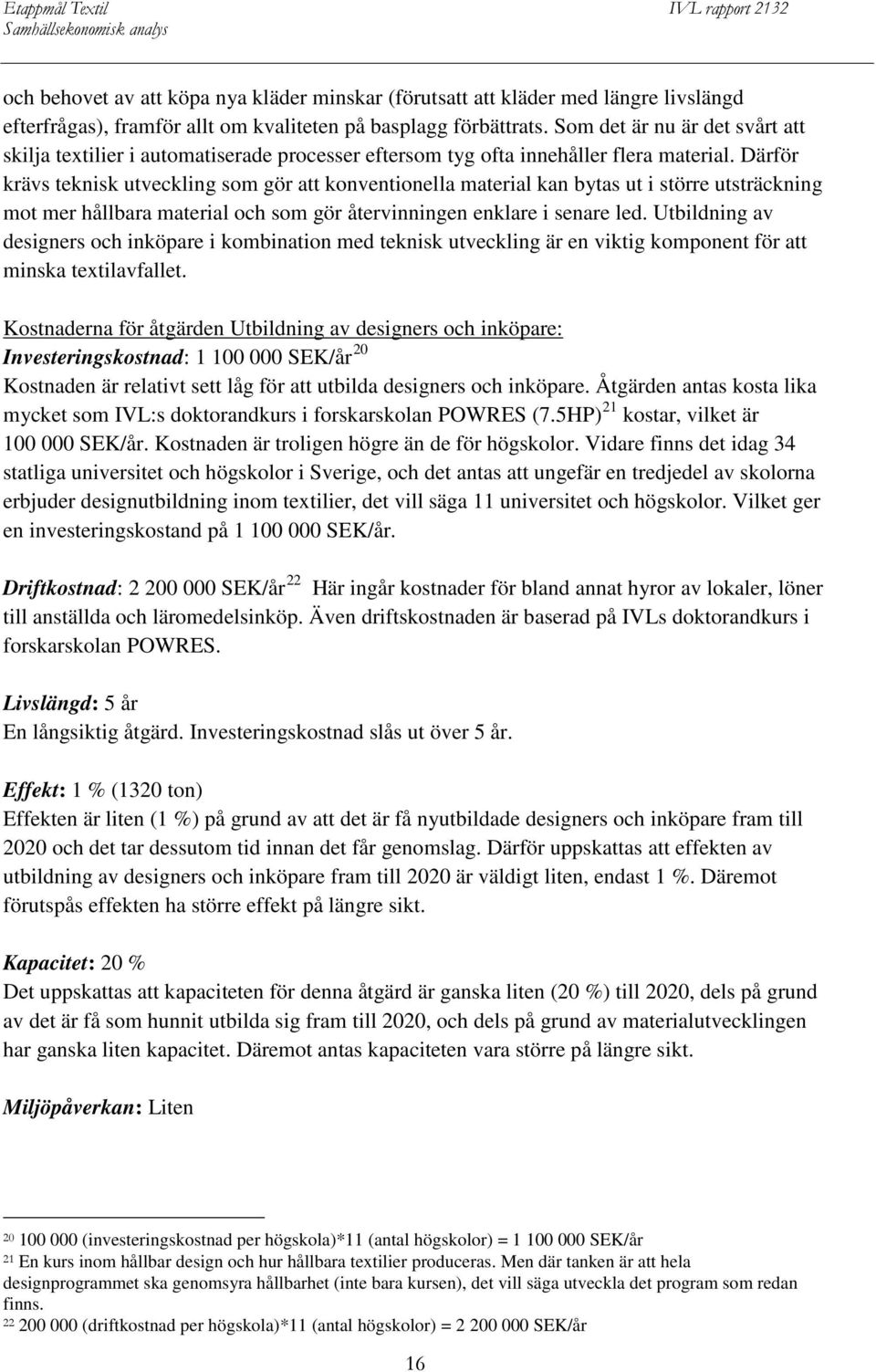 Därför krävs teknisk utveckling som gör att konventionella material kan bytas ut i större utsträckning mot mer hållbara material och som gör återvinningen enklare i senare led.