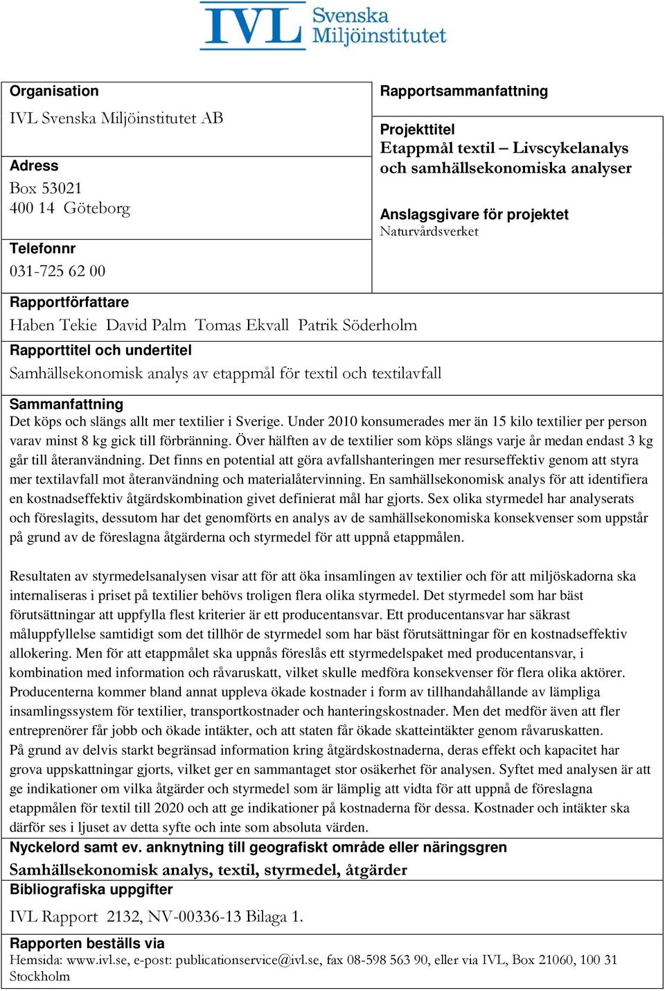 Sammanfattning Det köps och slängs allt mer textilier i Sverige. Under 2010 konsumerades mer än 15 kilo textilier per person varav minst 8 kg gick till förbränning.