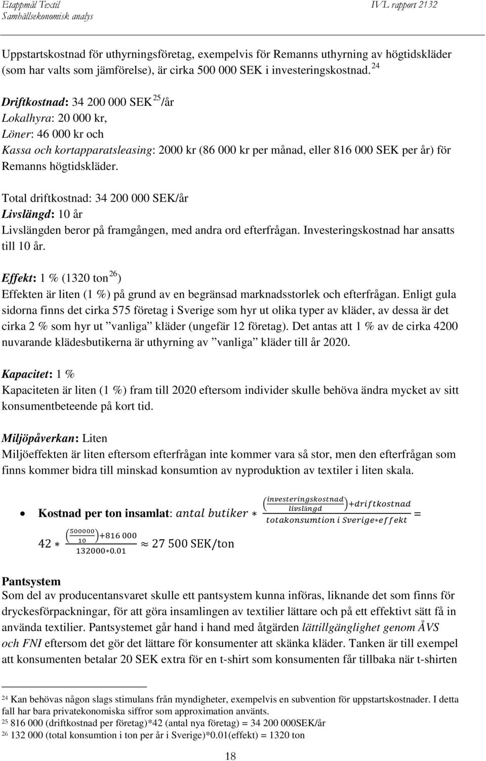 Total driftkostnad: 34 200 000 SEK/år Livslängd: 10 år Livslängden beror på framgången, med andra ord efterfrågan. Investeringskostnad har ansatts till 10 år.