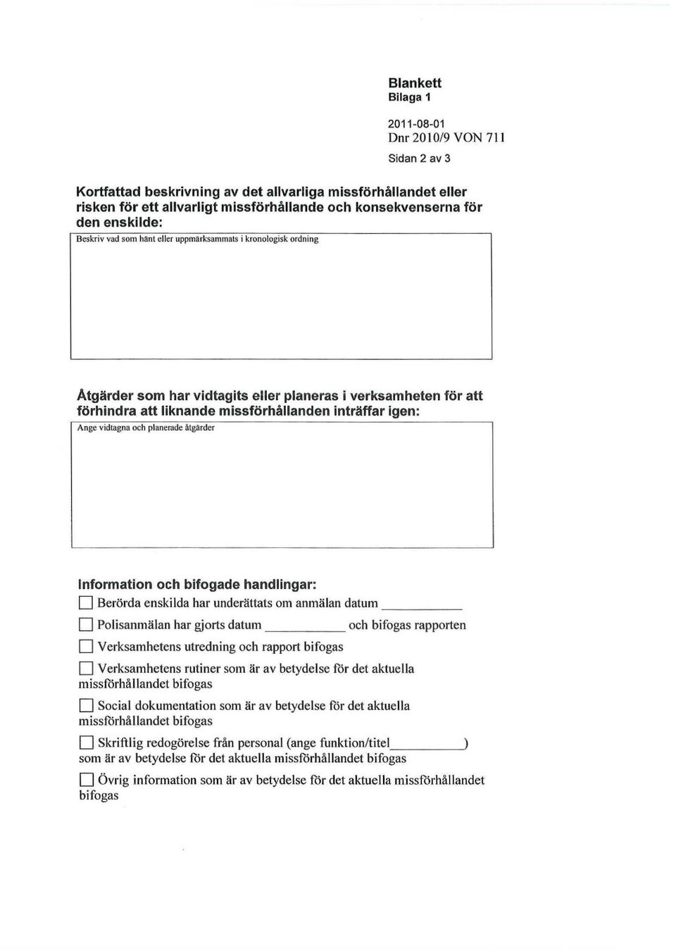 vidtagna och planerade åtgärder Information och bifogade handlingar: Berörda enskilda har underättats om anmälan datum I I Polisanmälan har gjorts datum I I Verksamhetens utredning och rapport