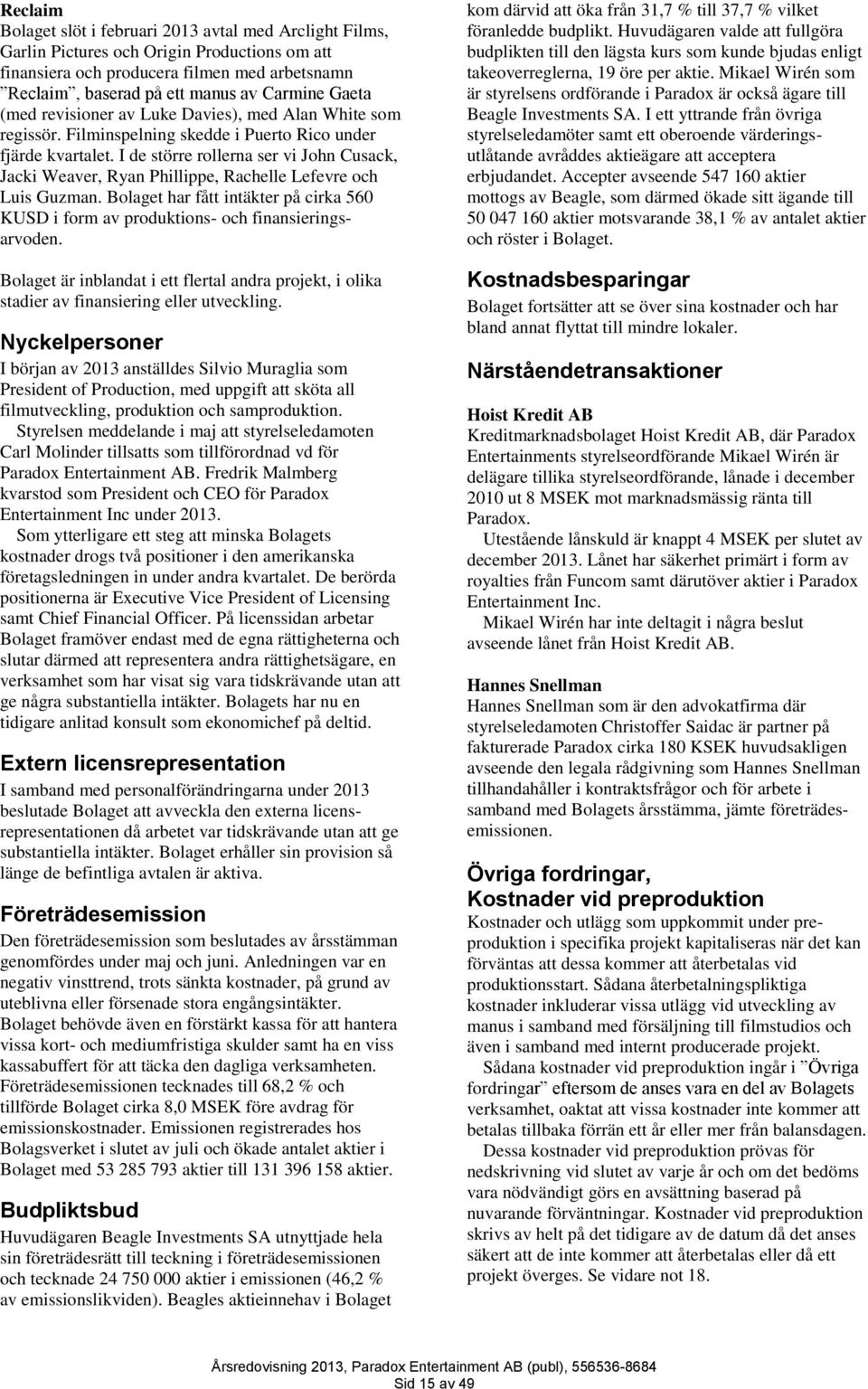 I de större rollerna ser vi John Cusack, Jacki Weaver, Ryan Phillippe, Rachelle Lefevre och Luis Guzman. Bolaget har fått intäkter på cirka 560 KUSD i form av produktions- och finansieringsarvoden.