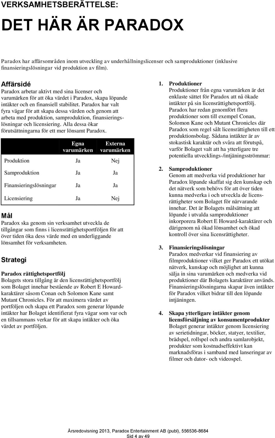 Paradox har valt fyra vägar för att skapa dessa värden och genom att arbeta med produktion, samproduktion, finansieringslösningar och licensiering.
