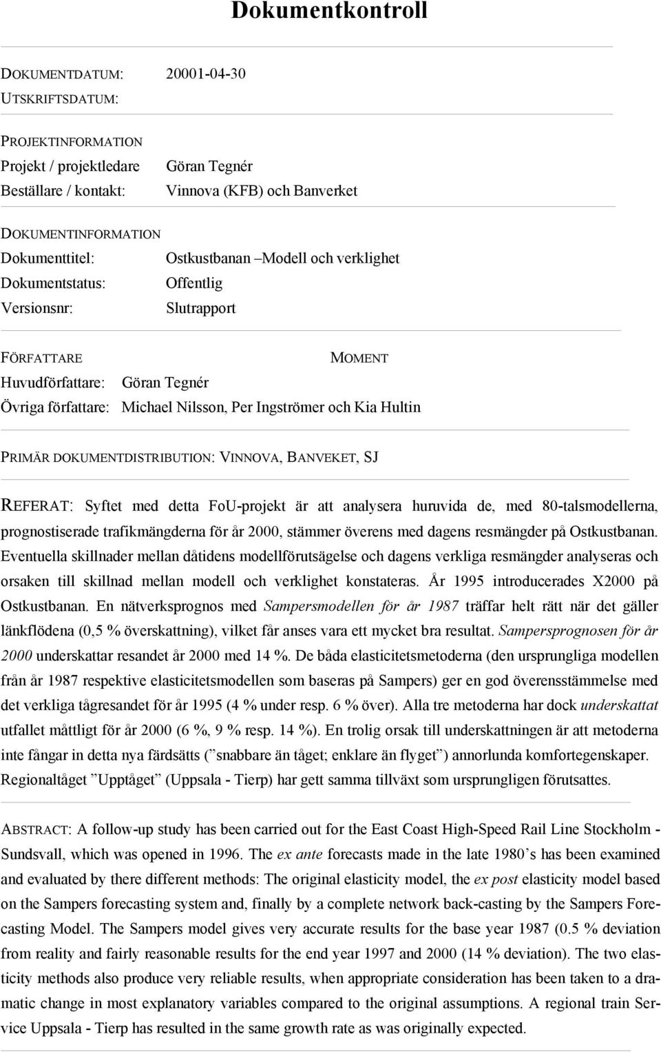 och Kia Hultin PRIMÄR DOKUMENTDISTRIBUTION: VINNOVA, BANVEKET, SJ REFERAT: Syftet med detta FoU-projekt är att analysera huruvida de, med 80-talsmodellerna, prognostiserade trafikmängderna för år