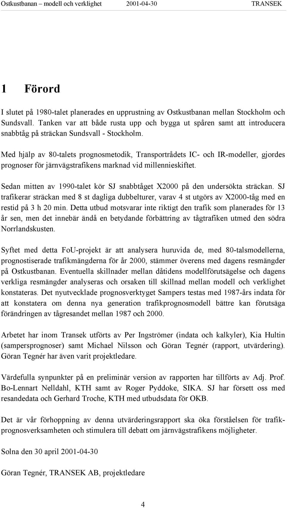 Med hjälp av 80-talets prognosmetodik, Transportrådets IC- och IR-modeller, gjordes prognoser för järnvägstrafikens marknad vid millennieskiftet.