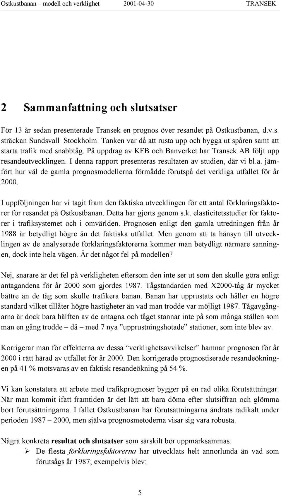 I denna rapport presenteras resultaten av studien, där vi bl.a. jämfört hur väl de gamla prognosmodellerna förmådde förutspå det verkliga utfallet för år 2000.