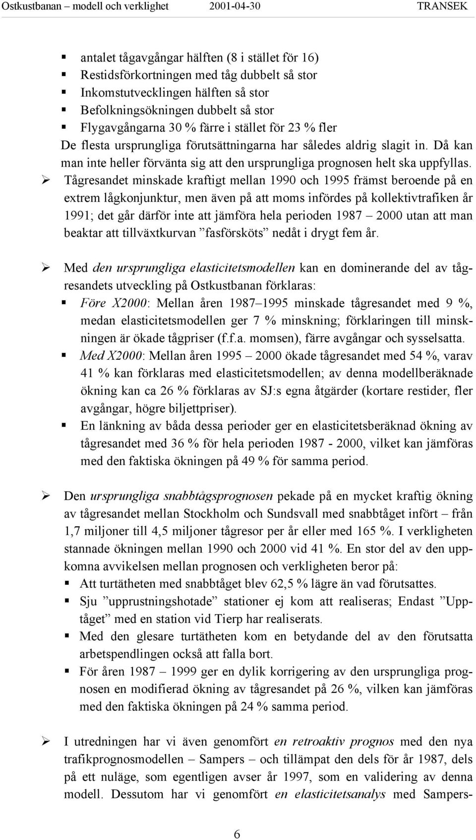 Tågresandet minskade kraftigt mellan 1990 och 1995 främst beroende på en extrem lågkonjunktur, men även på att moms infördes på kollektivtrafiken år 1991; det går därför inte att jämföra hela