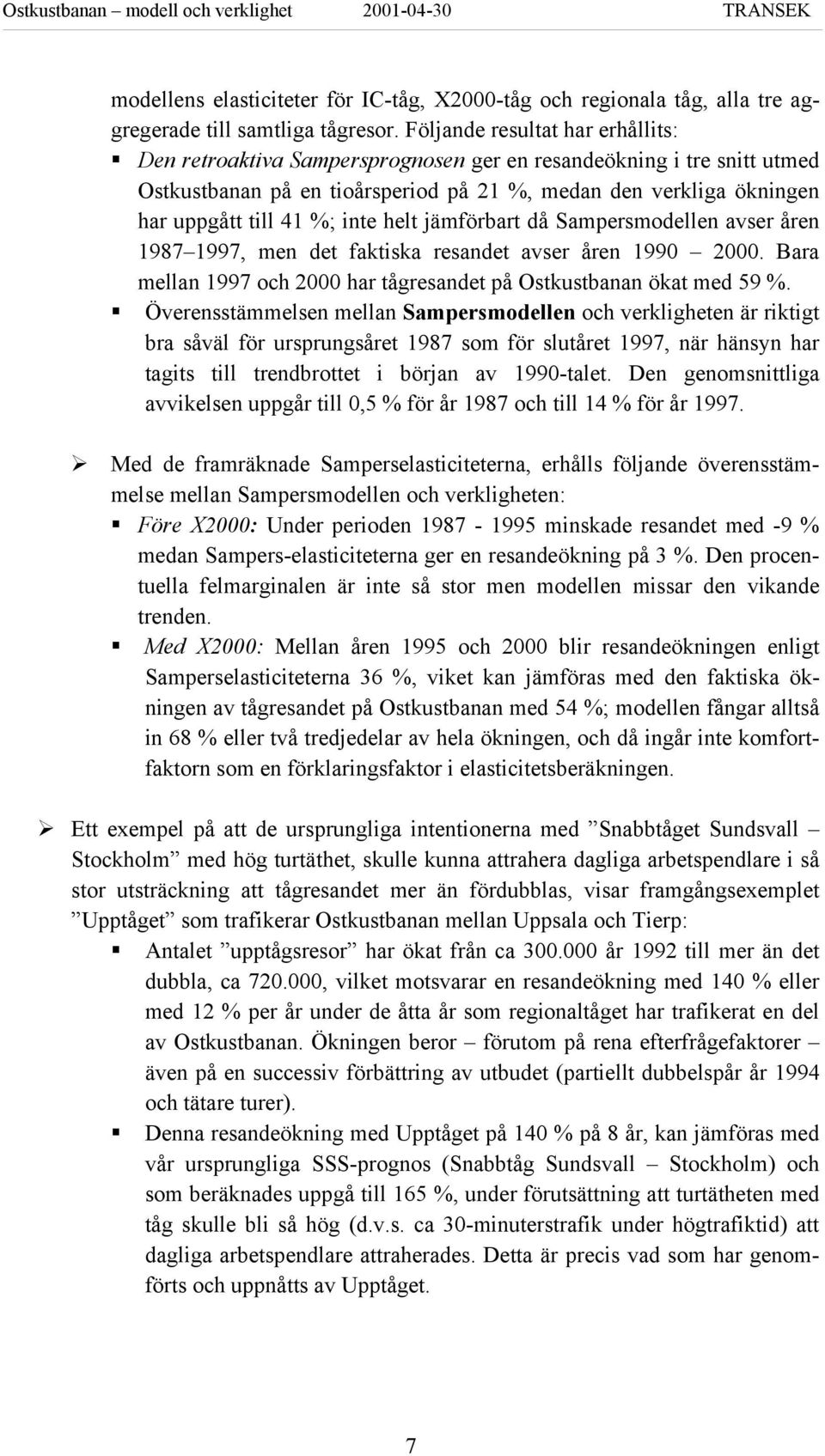 inte helt jämförbart då Sampersmodellen avser åren 1987 1997, men det faktiska resandet avser åren 1990 2000. Bara mellan 1997 och 2000 har tågresandet på Ostkustbanan ökat med 59 %.