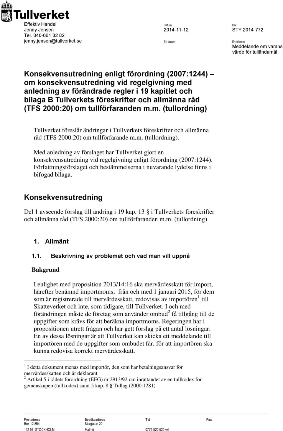 kapitlet och bilaga B Tullverkets föreskrifter och allmänna råd (TFS 2000:20) om tullförfaranden m.m. (tullordning) Tullverket föreslår ändringar i Tullverkets föreskrifter och allmänna råd (TFS 2000:20) om tullförfarande m.