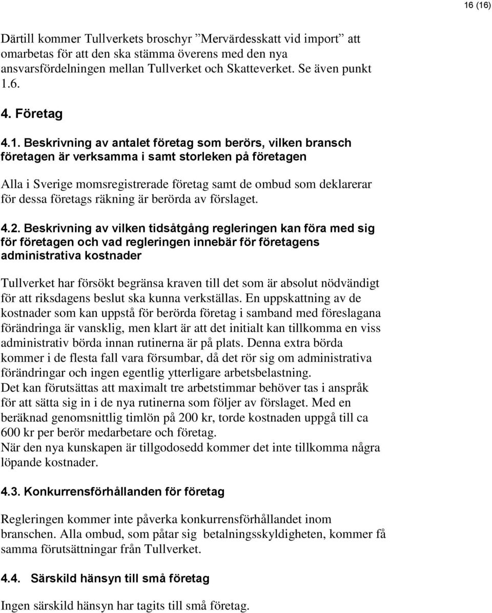 Beskrivning av antalet företag som berörs, vilken bransch företagen är verksamma i samt storleken på företagen Alla i Sverige momsregistrerade företag samt de ombud som deklarerar för dessa företags