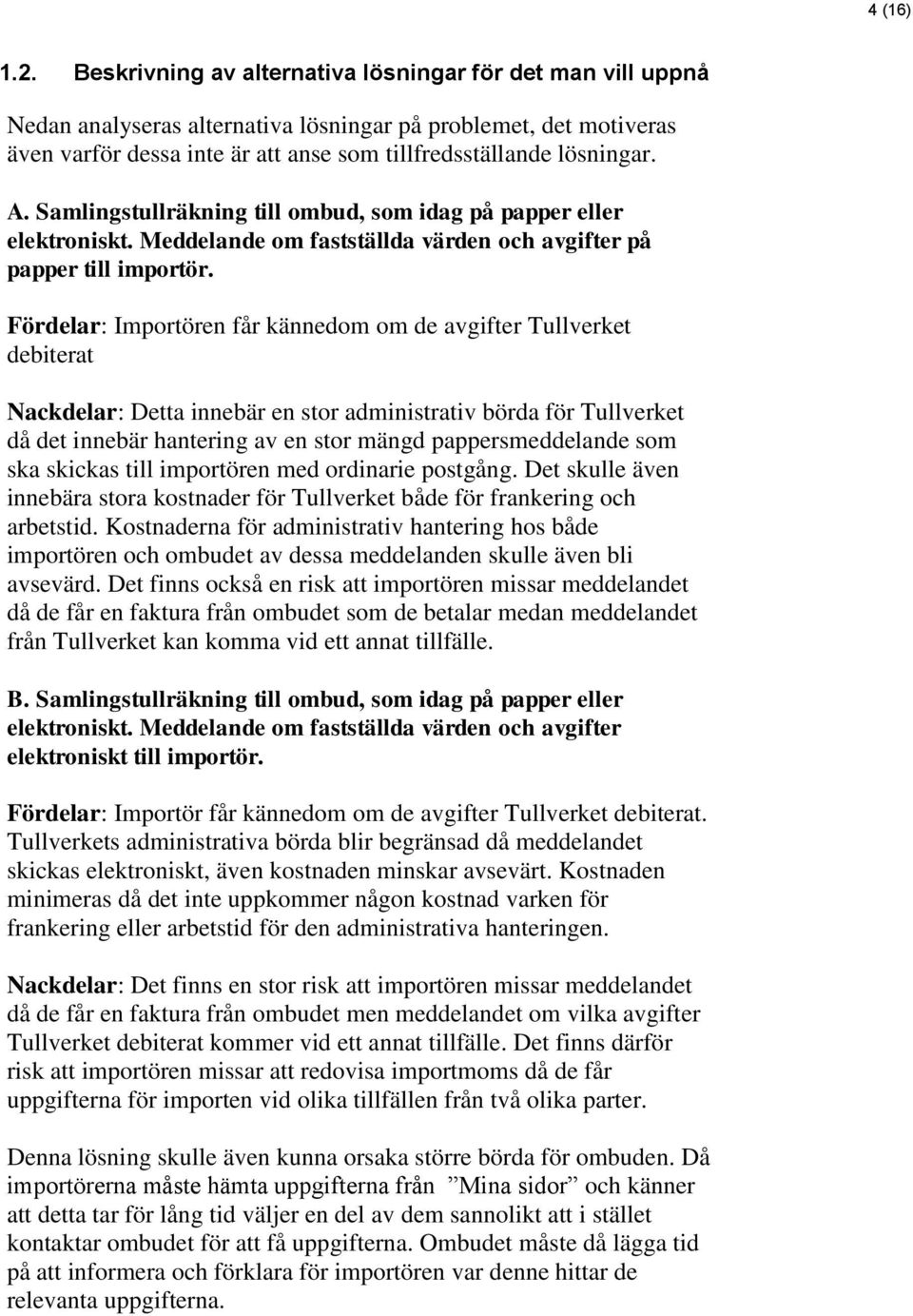 Samlingstullräkning till ombud, som idag på papper eller elektroniskt. Meddelande om fastställda värden och avgifter på papper till importör.