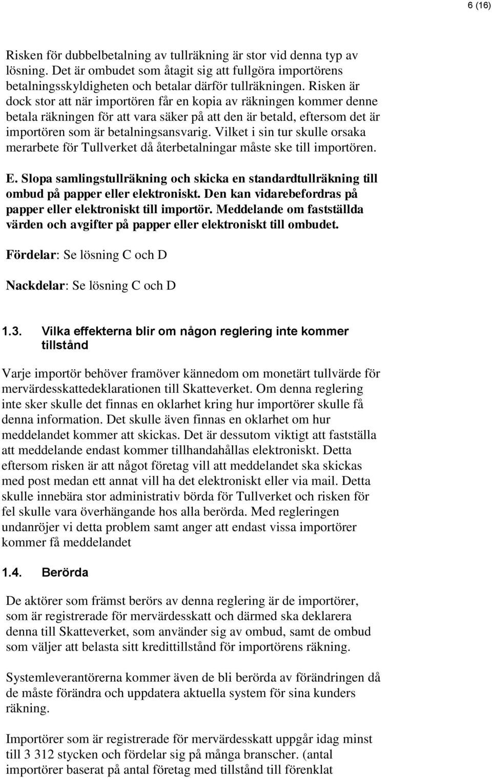 Vilket i sin tur skulle orsaka merarbete för Tullverket då återbetalningar måste ske till importören. E.