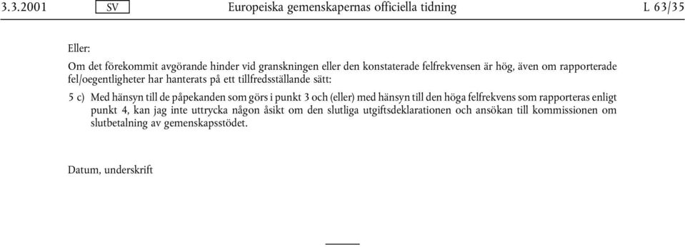 till de påpekanden som görs i punkt 3 och (eller) med hänsyn till den höga felfrekvens som rapporteras enligt punkt 4, kan jag inte