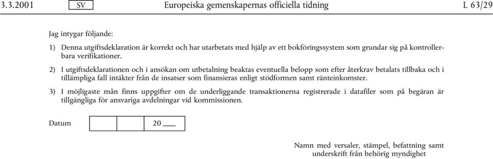 2) I utgiftsdeklarationen och i ansökan om utbetalning beaktas eventuella belopp som efter återkrav betalats tillbaka och i tillämpliga fall intäkter från de insatser som