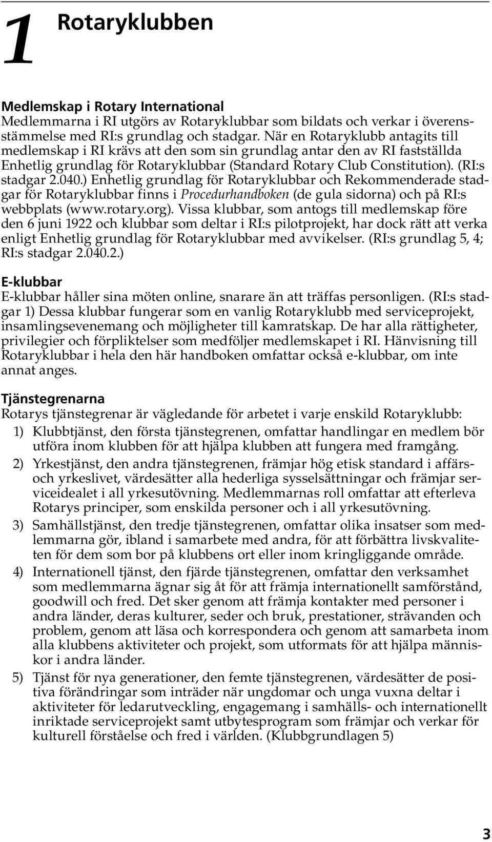 040.) Enhetlig grundlag för Rotaryklubbar och Rekommenderade stadgar för Rotaryklubbar finns i Procedurhandboken (de gula sidorna) och på RI:s webbplats (www.rotary.org).